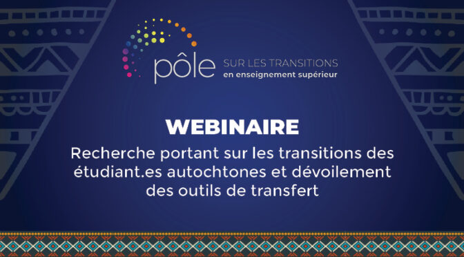 WEBINAIRE – ENREGISTREMENT ET OUTILS – Présentation de la recherche portant sur les transitions des étudiantes et des étudiants autochtones et dévoilement des outils de transfert